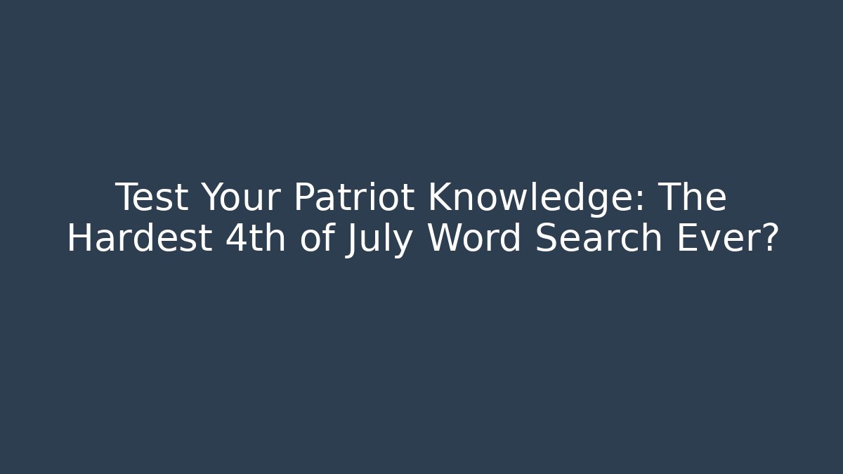 Test Your Patriot Knowledge: The Hardest 4th of July Word Search Ever?
