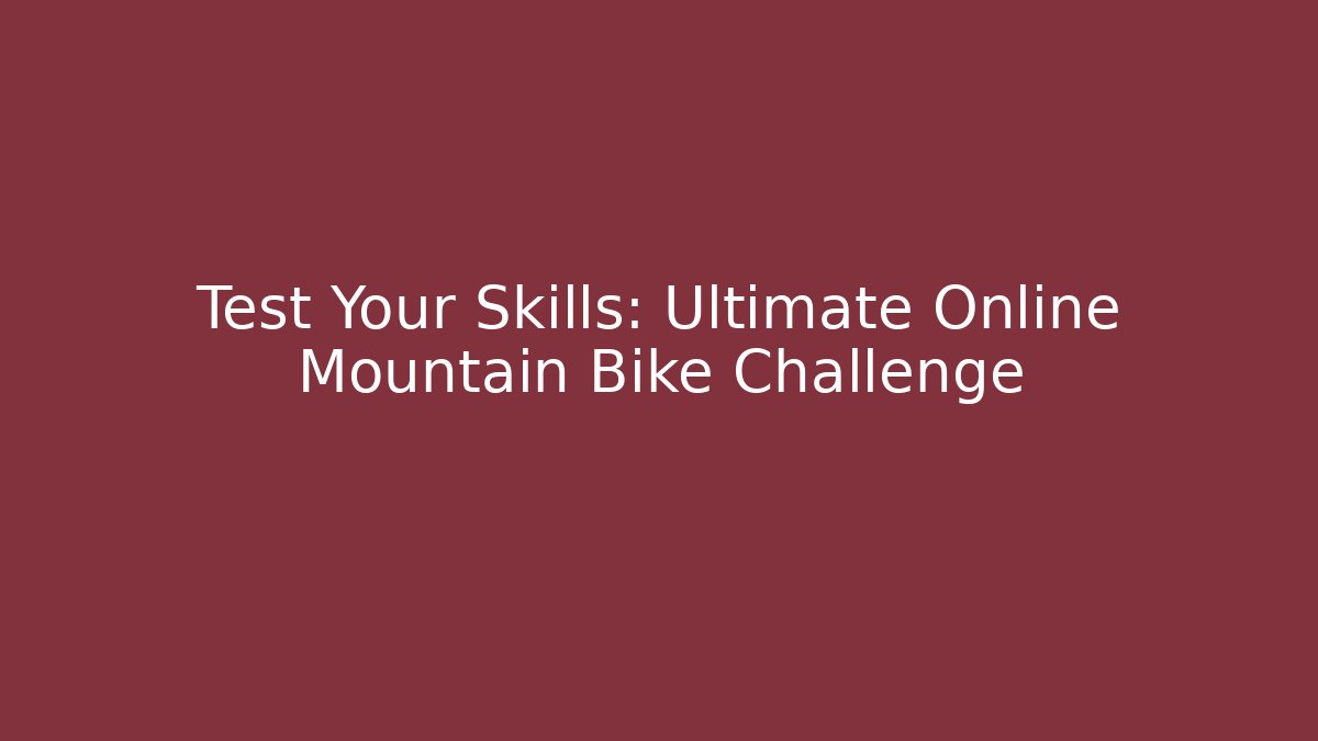 Test Your Skills: Ultimate Online Mountain Bike Challenge - Critter Realm