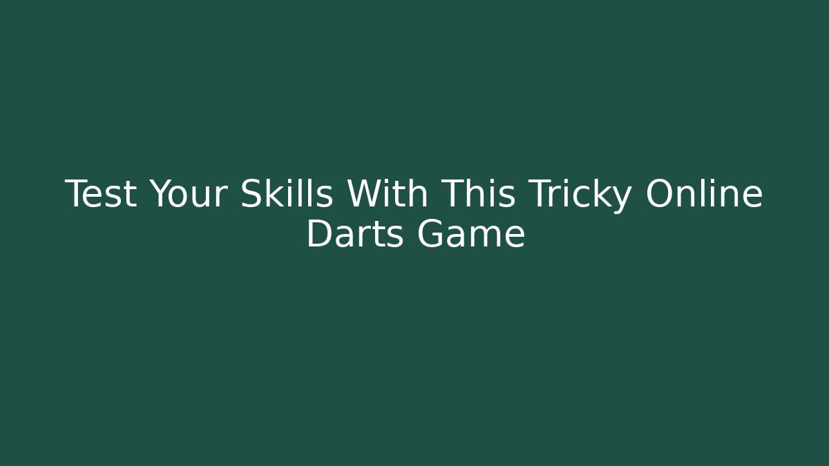 Test Your Skills With This Tricky Online Darts Game