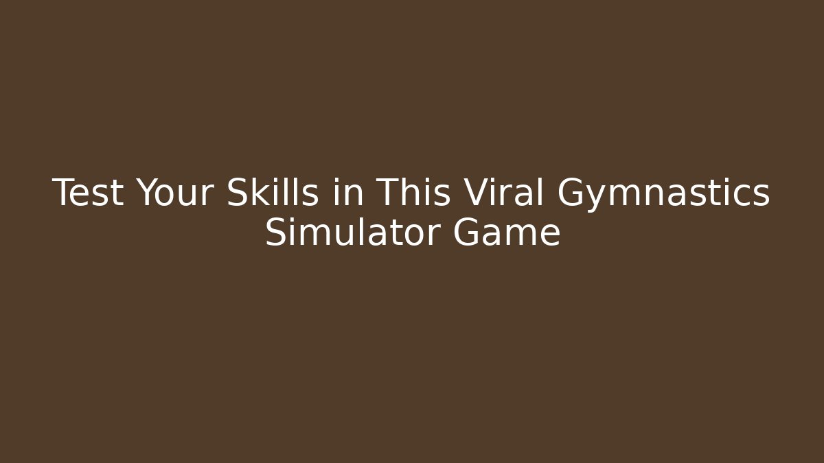 Test Your Skills in This Viral Gymnastics Simulator Game