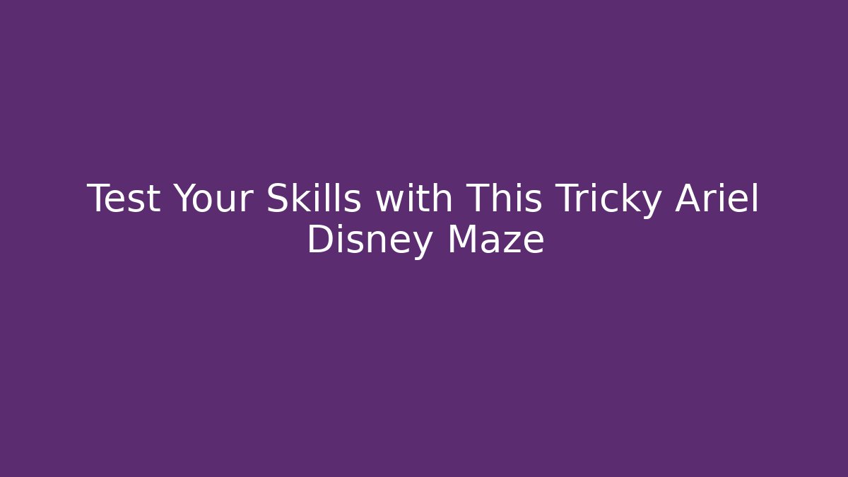 Test Your Skills with This Tricky Ariel Disney Maze