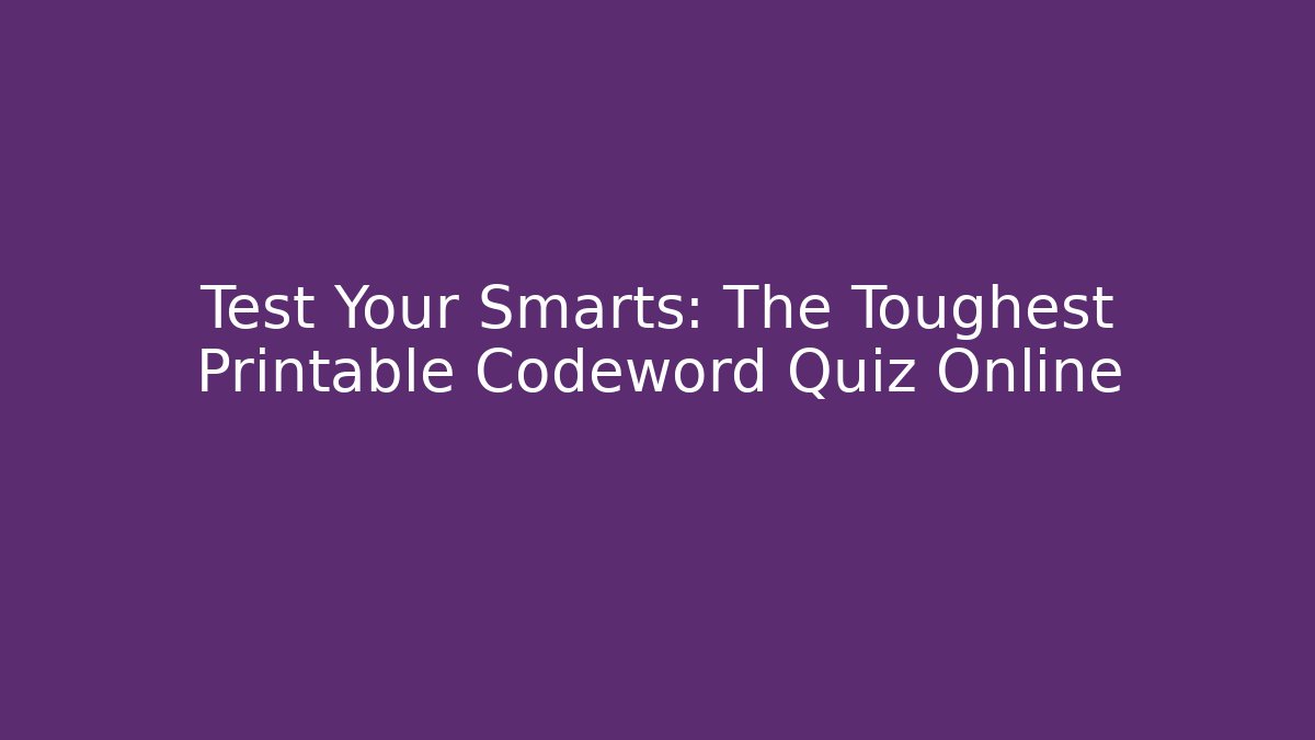 Test Your Smarts: The Toughest Printable Codeword Quiz Online