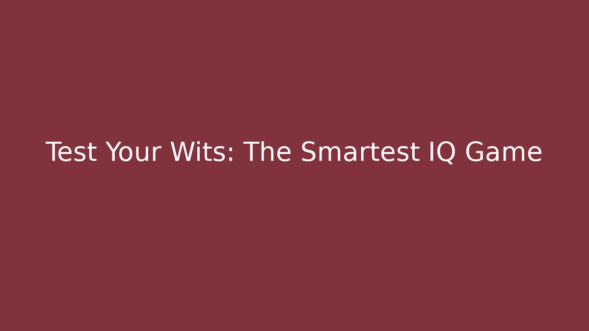 Test Your Wits: The Smartest IQ Game