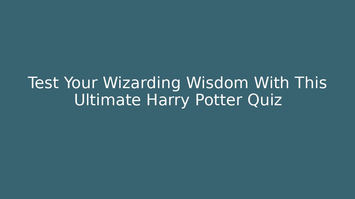 Test Your Wizarding Wisdom With This Ultimate Harry Potter Quiz - Critter Realm