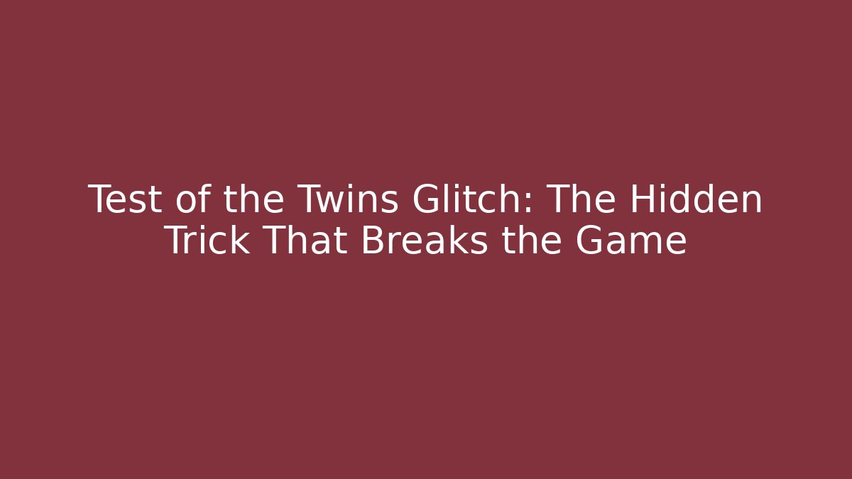 Test of the Twins Glitch: The Hidden Trick That Breaks the Game