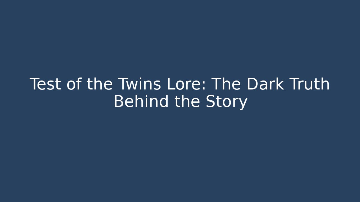 Test of the Twins Lore: The Dark Truth Behind the Story