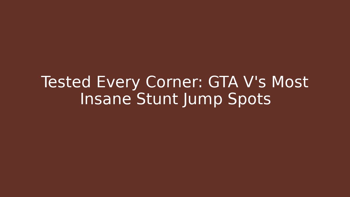 Tested Every Corner: GTA V's Most Insane Stunt Jump Spots