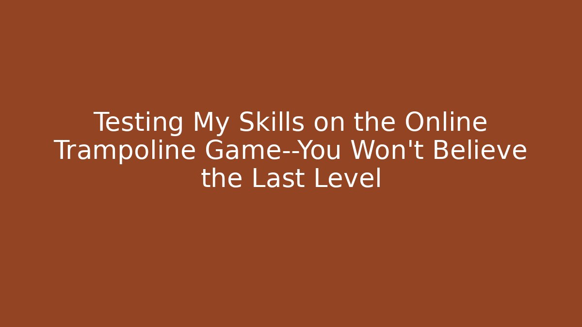 Testing My Skills on the Online Trampoline Game—You Won’t Believe the Last Level