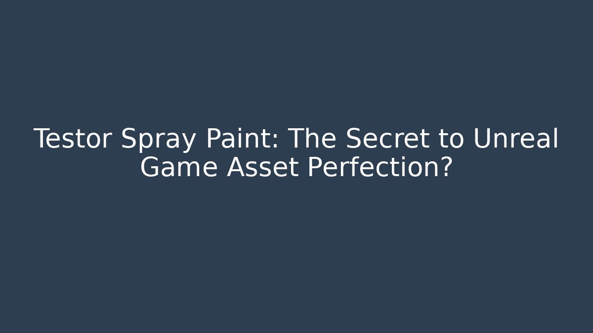 Testor Spray Paint: The Secret to Unreal Game Asset Perfection? - Critter Realm