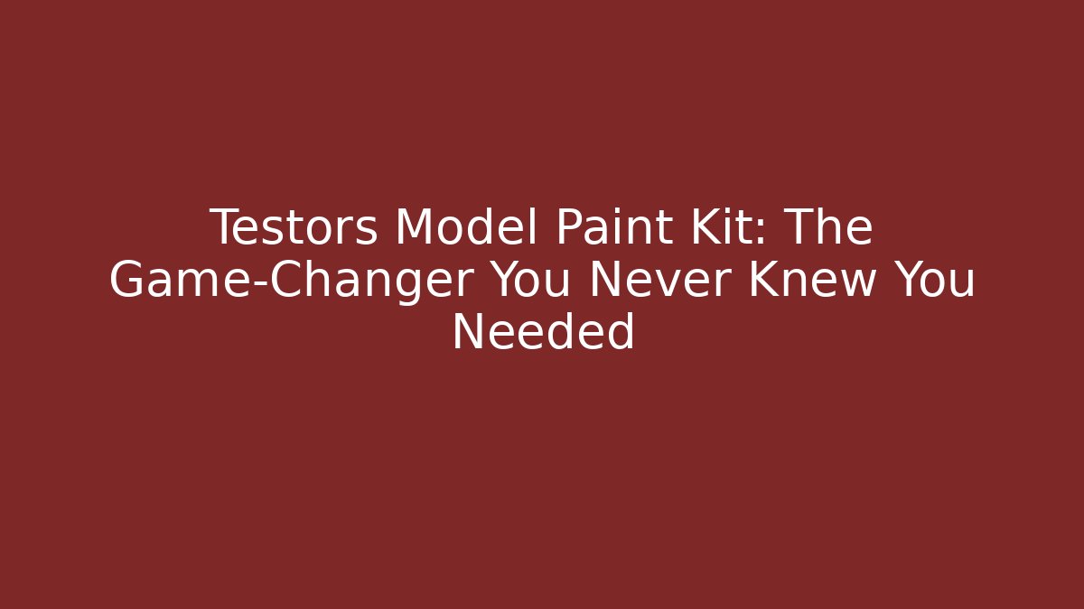 Testors Model Paint Kit: The Game-Changer You Never Knew You Needed - Critter Realm