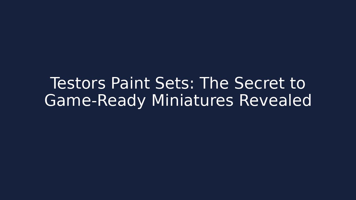 Testors Paint Sets: The Secret to Game-Ready Miniatures Revealed