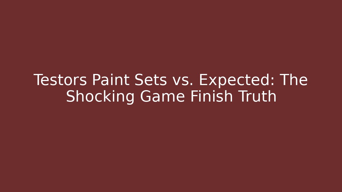 Testors Paint Sets vs. Expected: The Shocking Game Finish Truth