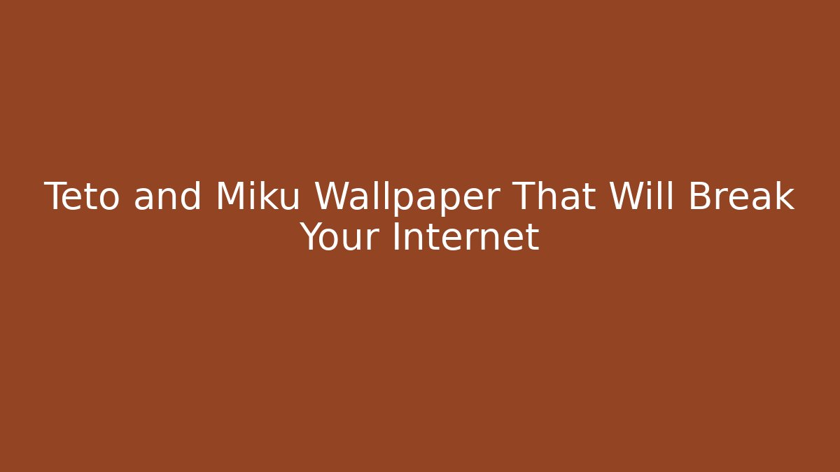 Teto and Miku Wallpaper That Will Break Your Internet