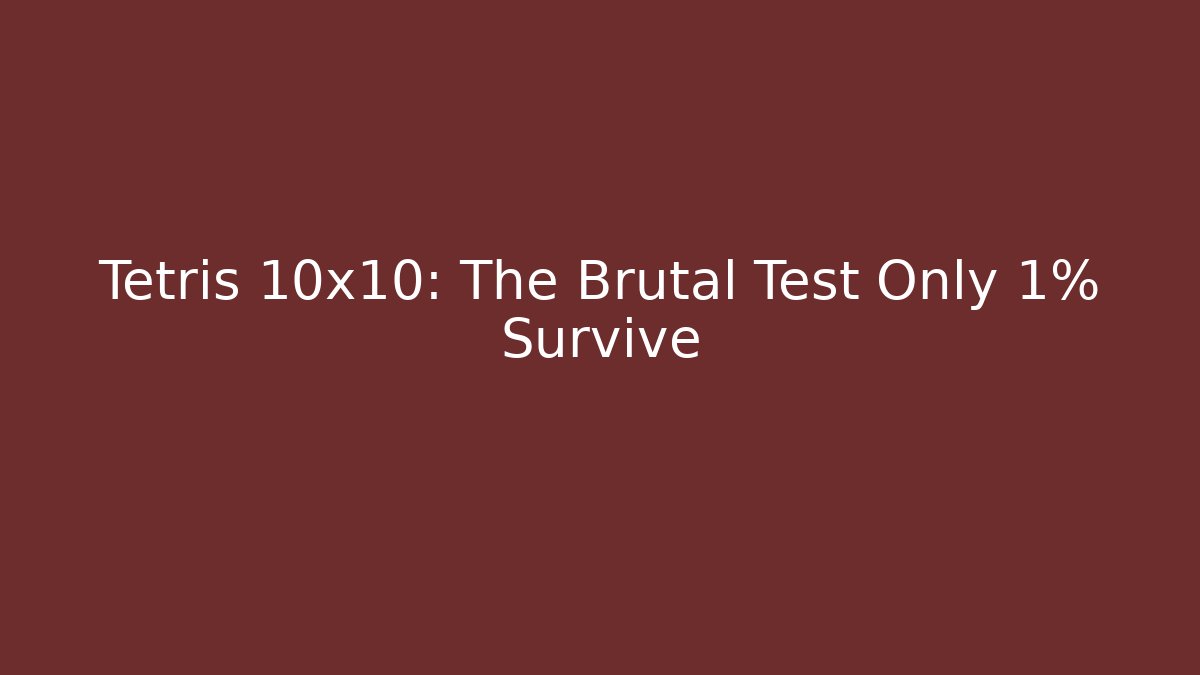 Tetris 10x10: The Brutal Test Only 1% Survive