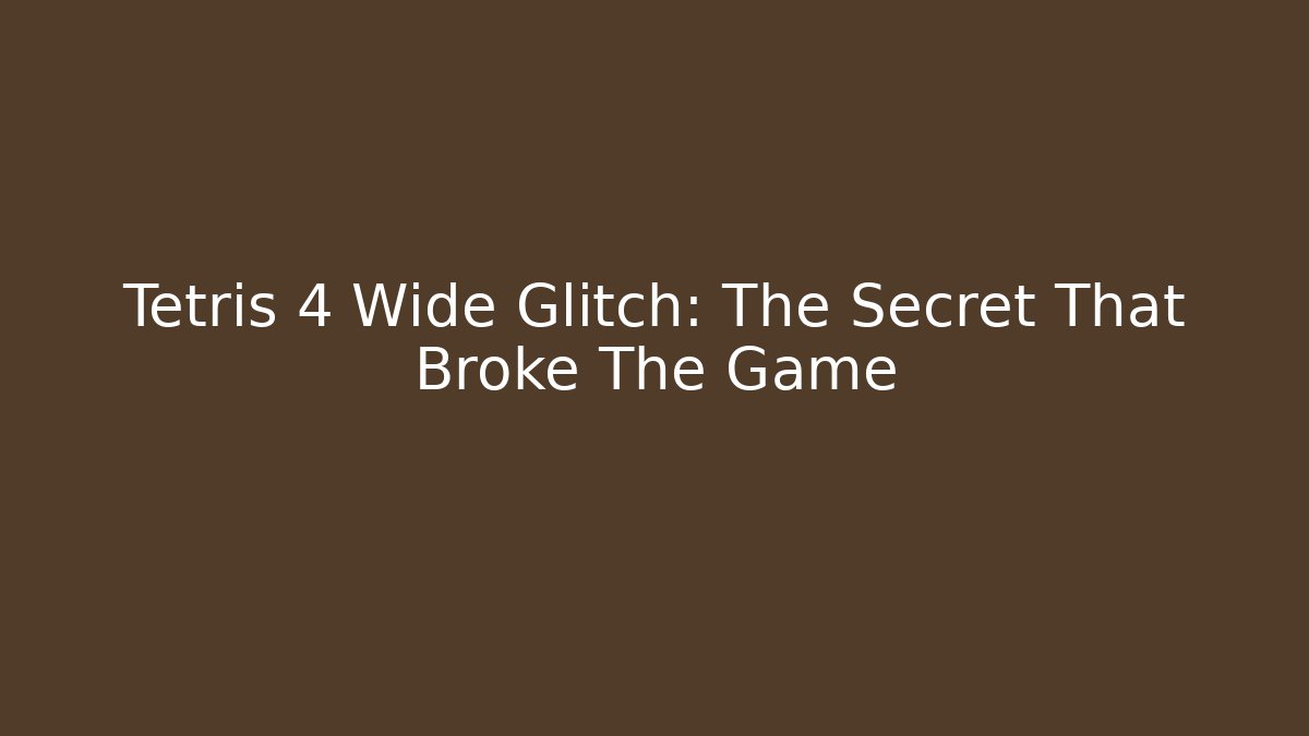 Tetris 4 Wide Glitch: The Secret That Broke The Game
