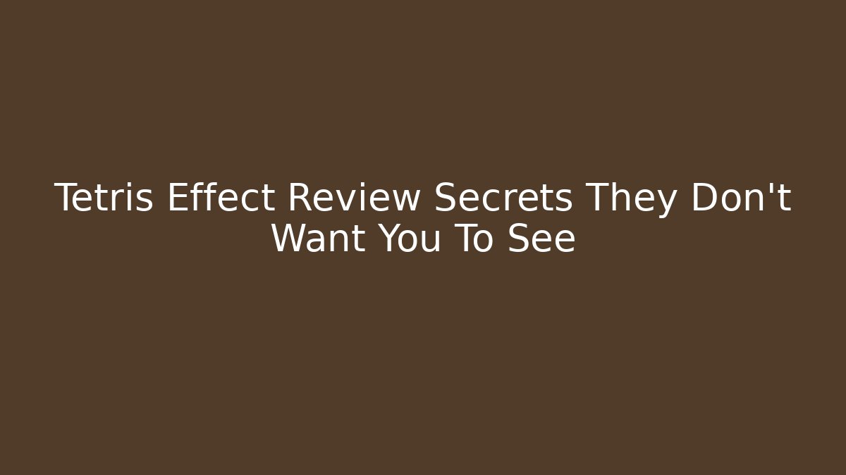 Tetris Effect Review Secrets They Don't Want You To See