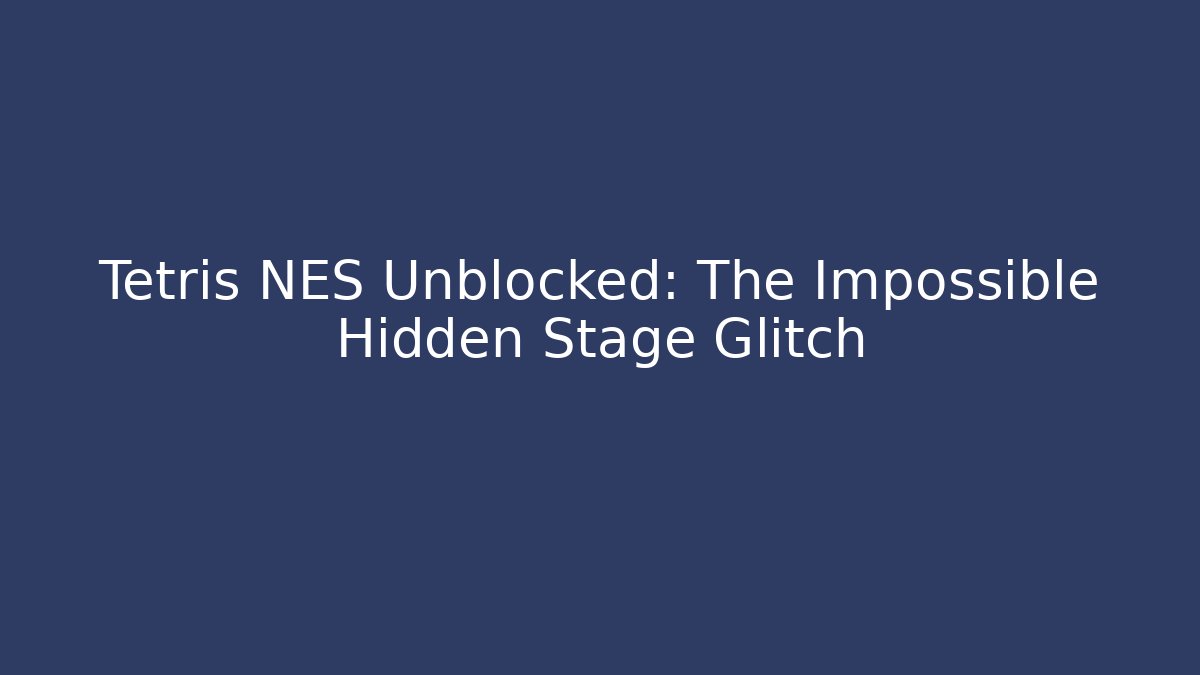 Tetris NES Unblocked: The Impossible Hidden Stage Glitch