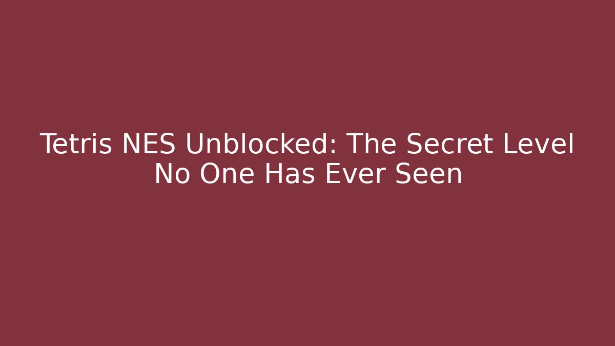 Tetris NES Unblocked: The Secret Level No One Has Ever Seen