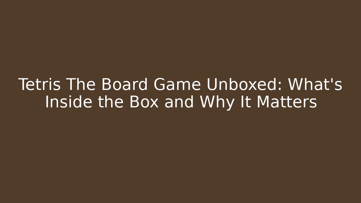 Tetris The Board Game Unboxed: What's Inside the Box and Why It Matters - Critter Realm