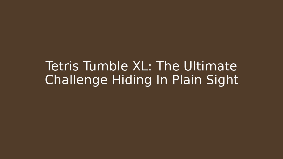 Tetris Tumble XL: The Ultimate Challenge Hiding In Plain Sight