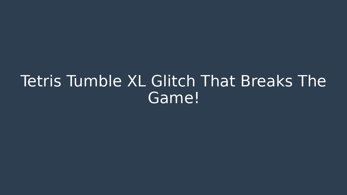 Tetris Tumble XL Glitch That Breaks The Game!