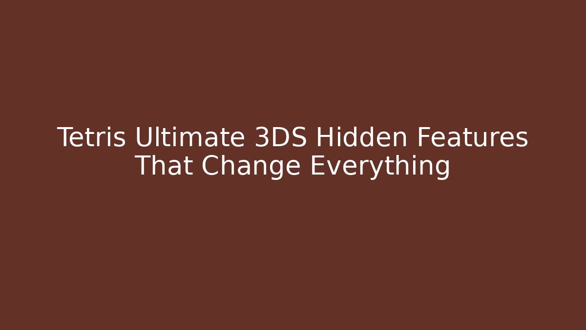 Tetris Ultimate 3DS Hidden Features That Change Everything