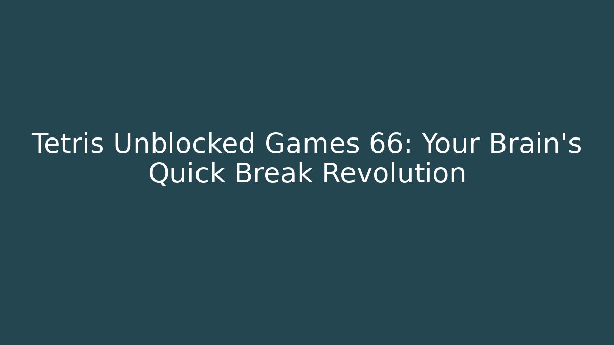 Tetris Unblocked Games 66: Your Brain's Quick Break Revolution