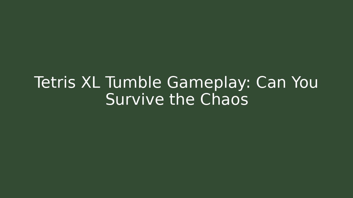 Tetris XL Tumble Gameplay: Can You Survive the Chaos