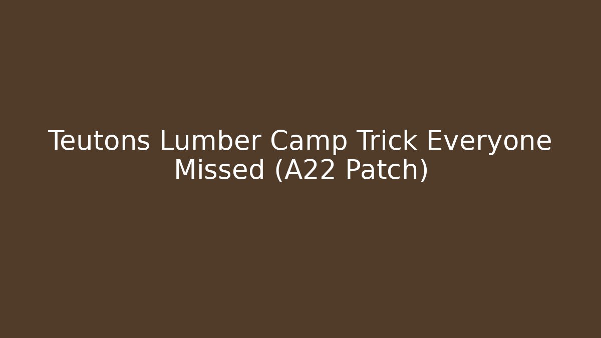 Teutons Lumber Camp Trick Everyone Missed (A22 Patch)