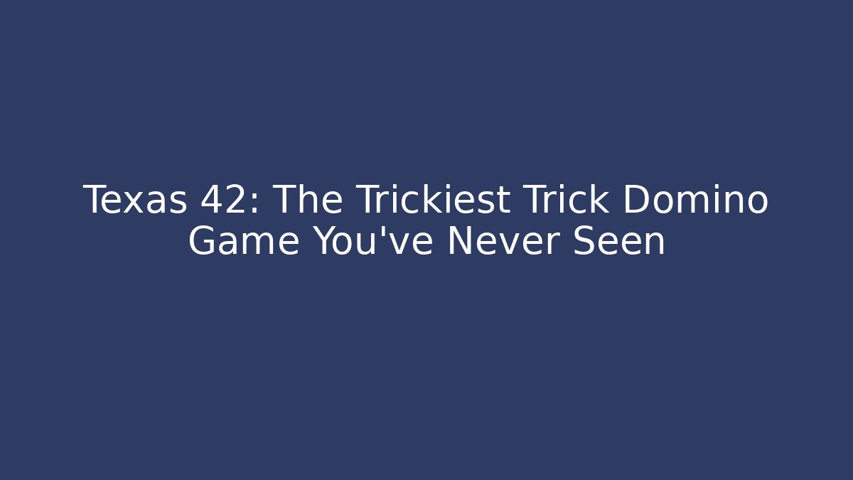 Texas 42: The Trickiest Trick Domino Game You've Never Seen