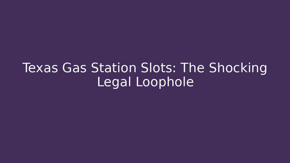 Texas Gas Station Slots: The Shocking Legal Loophole