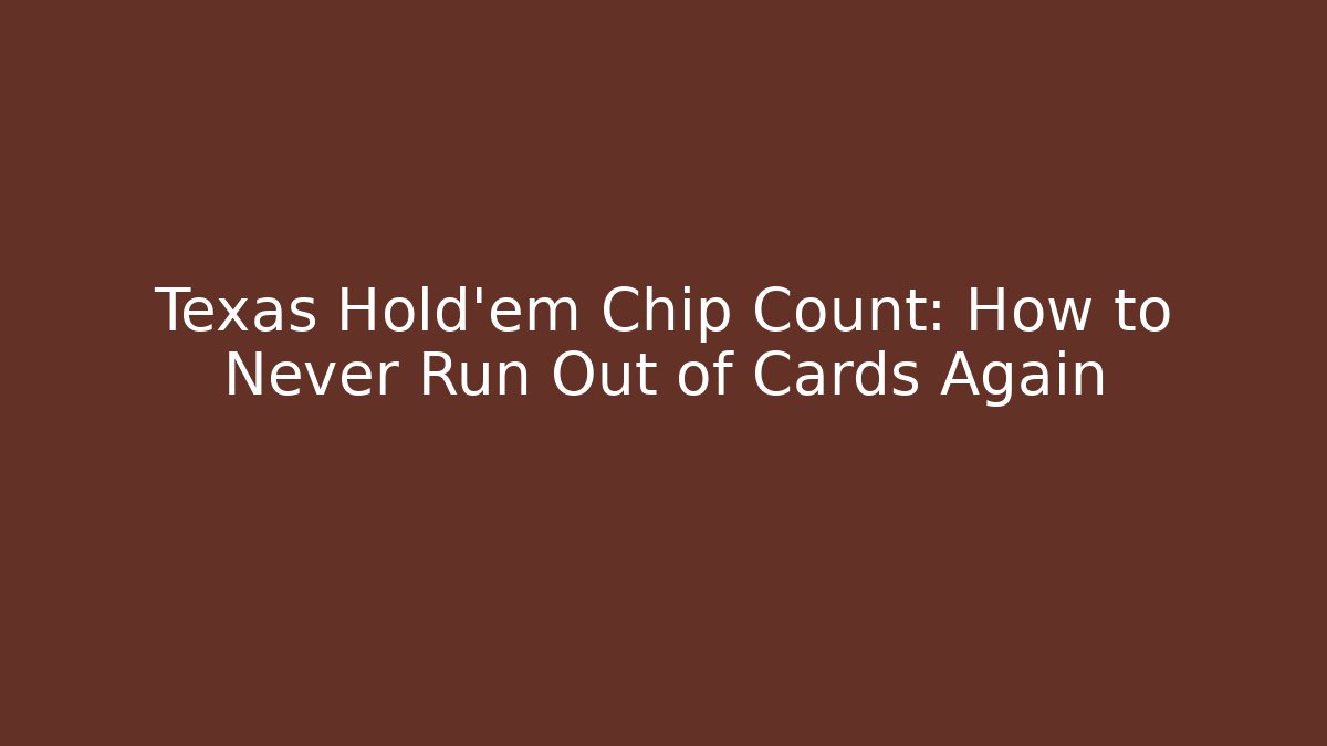 Texas Hold'em Chip Count: How to Never Run Out of Cards Again