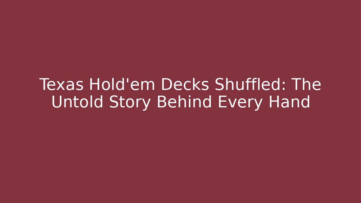 Texas Hold'em Decks Shuffled: The Untold Story Behind Every Hand