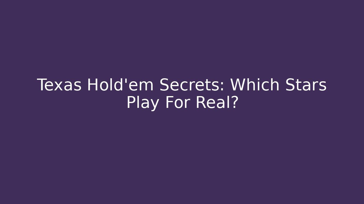 Texas Hold'em Secrets: Which Stars Play For Real?