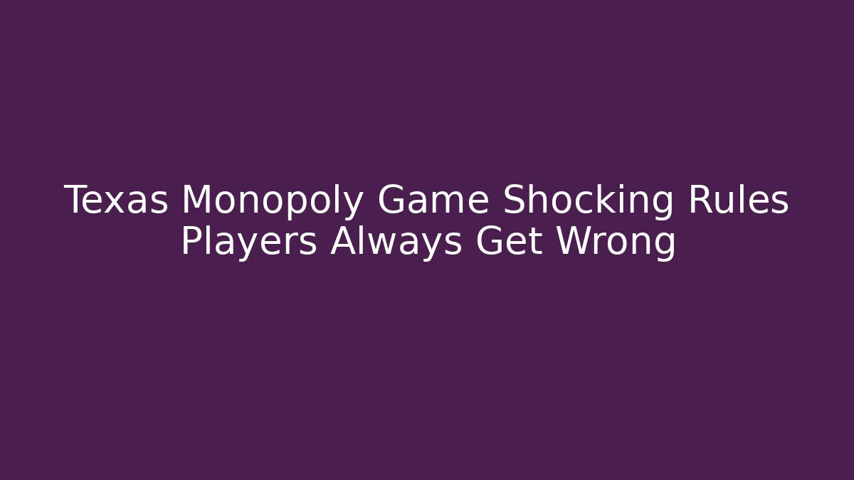 Texas Monopoly Game Shocking Rules Players Always Get Wrong