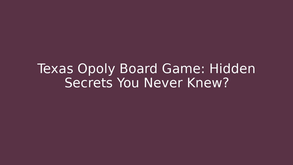 Texas Opoly Board Game: Hidden Secrets You Never Knew?