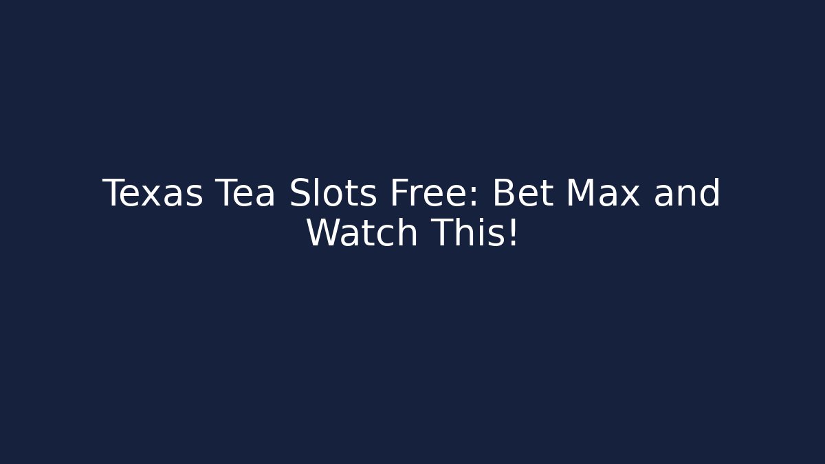 Texas Tea Slots Free: Bet Max and Watch This!
