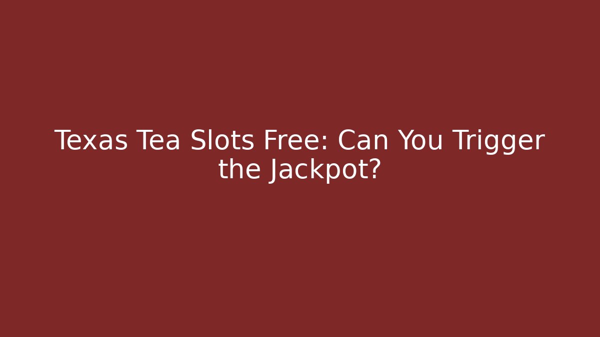 Texas Tea Slots Free: Can You Trigger the Jackpot?