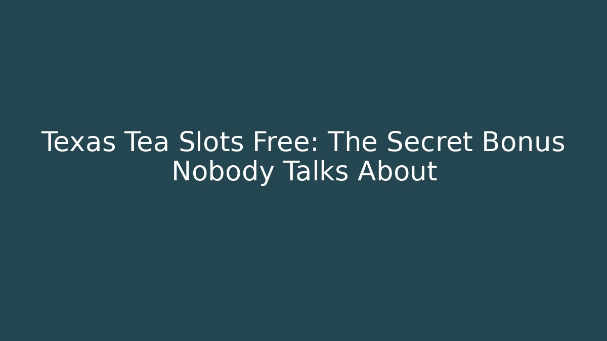 Texas Tea Slots Free: The Secret Bonus Nobody Talks About