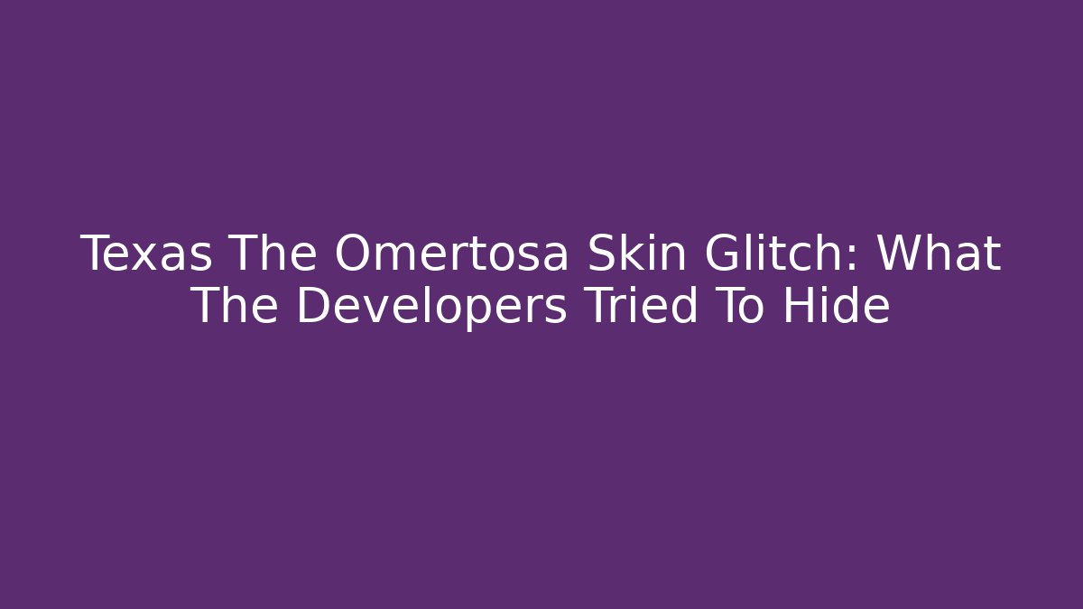 Texas The Omertosa Skin Glitch: What The Developers Tried To Hide