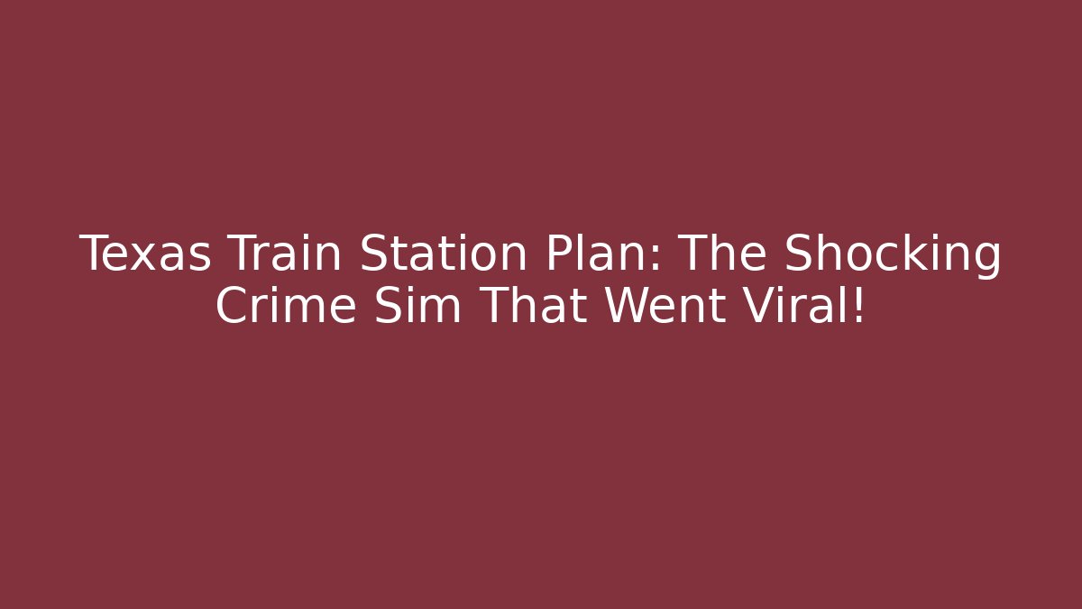 Texas Train Station Plan: The Shocking Crime Sim That Went Viral! - Critter Realm