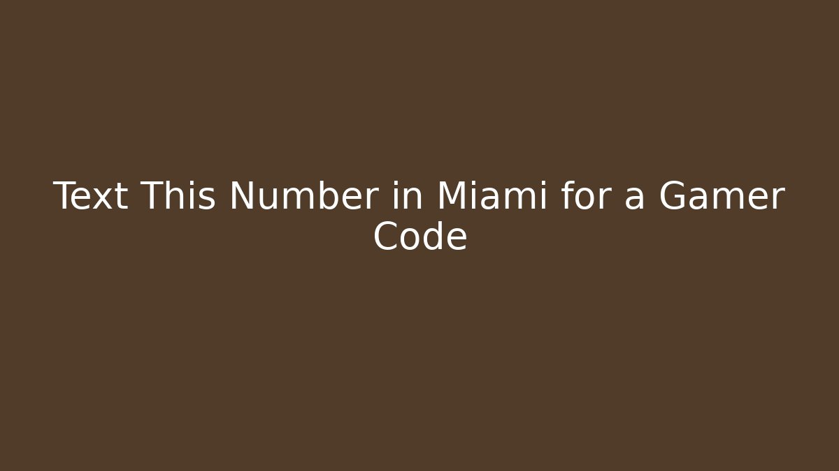 Text This Number in Miami for a Gamer Code