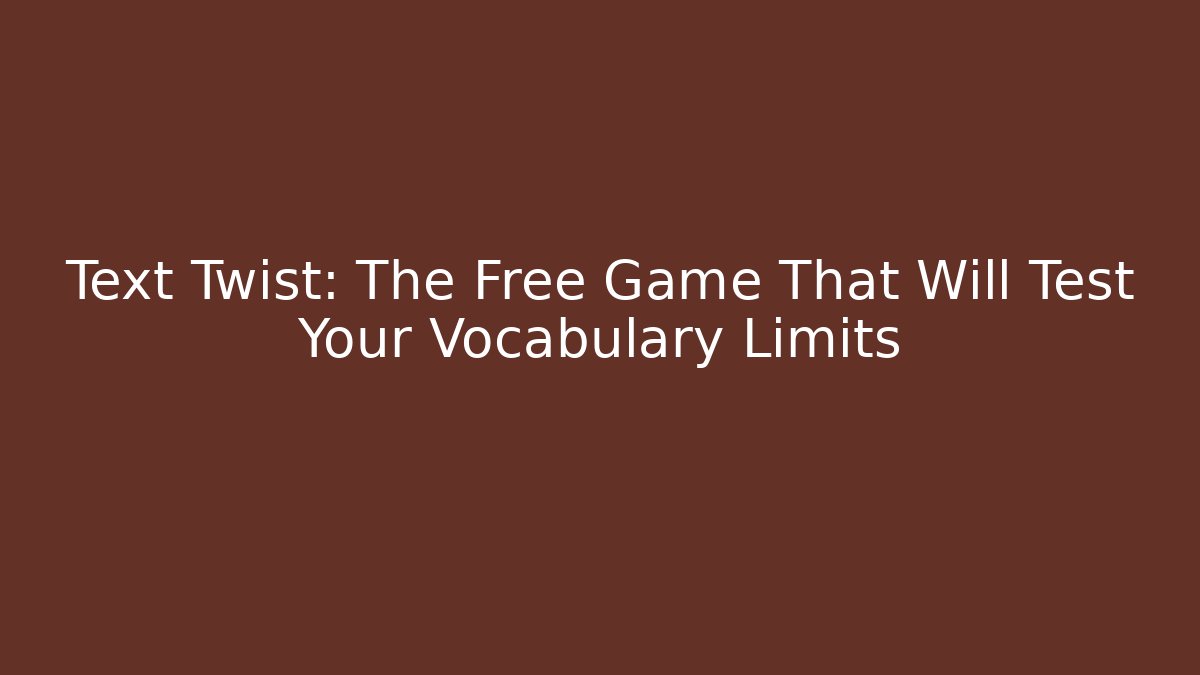 Text Twist: The Free Game That Will Test Your Vocabulary Limits