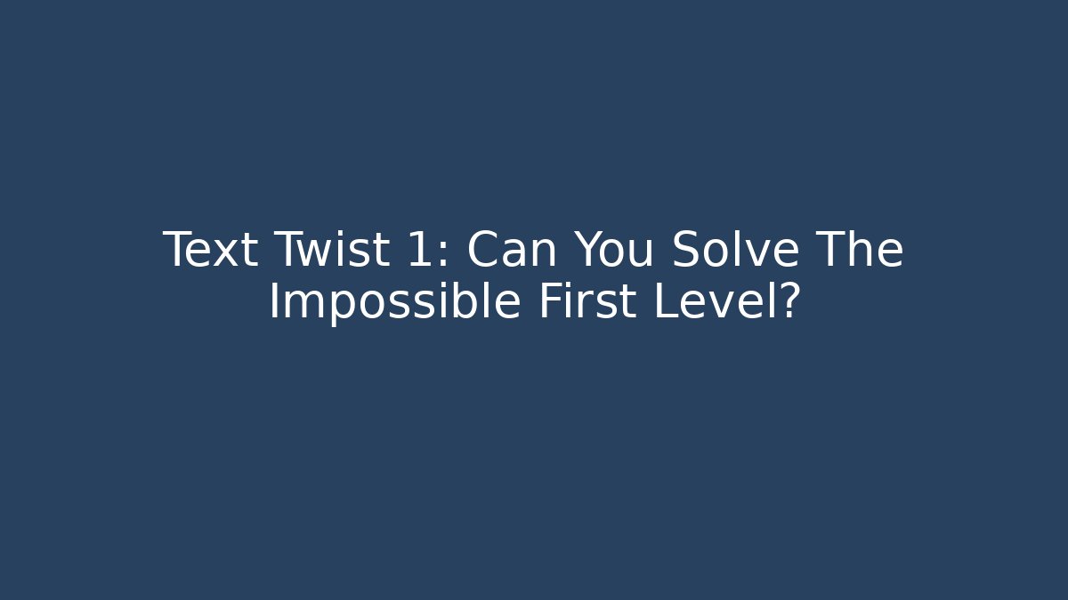 Text Twist 1: Can You Solve The Impossible First Level?