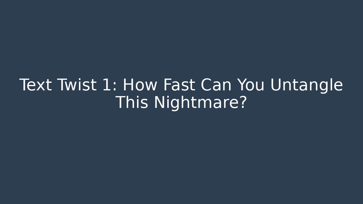 Text Twist 1: How Fast Can You Untangle This Nightmare?