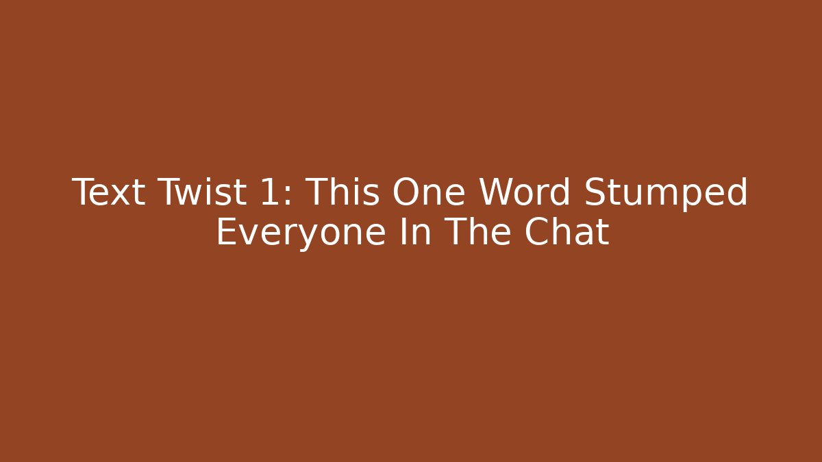 Text Twist 1: This One Word Stumped Everyone In The Chat - Critter Realm