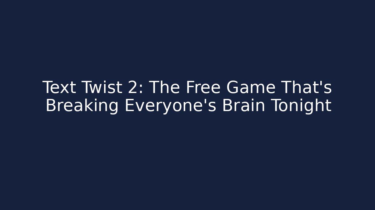 Text Twist 2: The Free Game That's Breaking Everyone's Brain Tonight