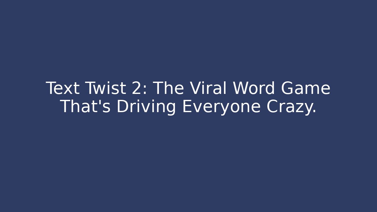 Text Twist 2: The Viral Word Game That's Driving Everyone Crazy.
