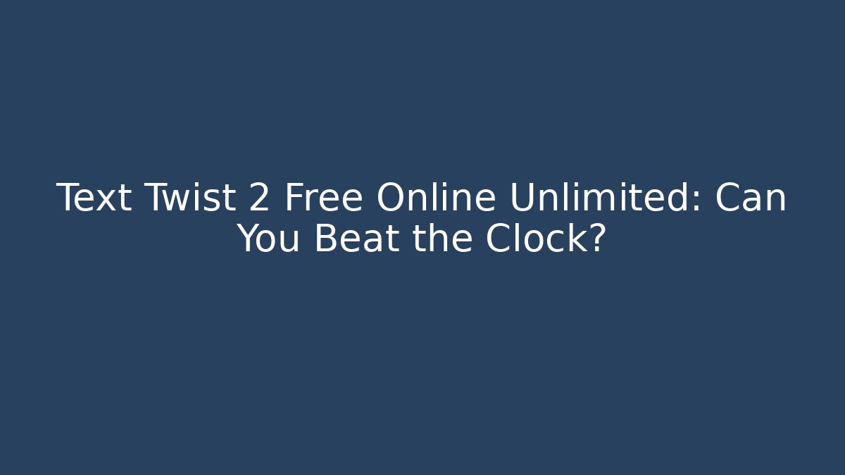 Text Twist 2 Free Online Unlimited: Can You Beat the Clock?