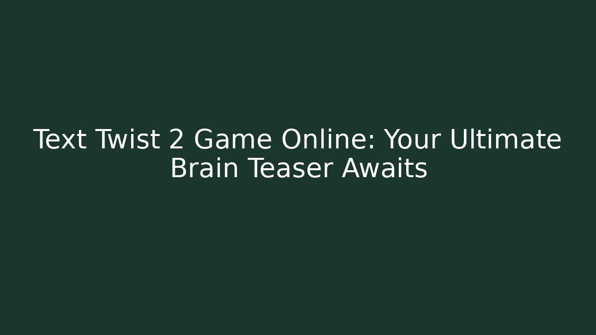 Text Twist 2 Game Online: Your Ultimate Brain Teaser Awaits
